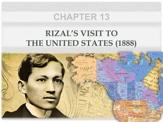 RIZAL’S VISIT TO
THE UNITED STATES (1888)
CHAPTER 13
 