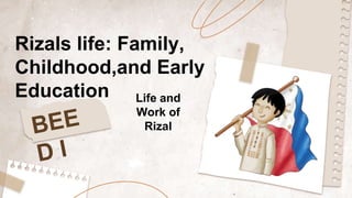 Rizals life: Family,
Childhood,and Early
Education Life and
Work of
Rizal
 