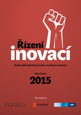 inovacíOsobní výběr hlavních principů a trendů pro inovátory
2015
Řízení
Adam Hazdra
Vyšlo s podporou
 