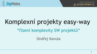 Komplexní projekty easy-way
“řízení komplexity SW projektů“
Ondřej Kavula
1
 
