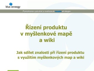 Řízení produktu  v myšlenkové mapě  a wiki Jak sdílet znalosti při řízení produktu  s využitím myšlenkových map a wiki 
