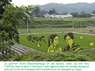 Le guerrier fictif Naoe Kanetsugu et son épouse, Osen, qui ont tenu l'affiche dans la série « Tenchijin »  sont apparus dans les champs spongieux près de la ville de Yonezawa dans la préfecture de Yamagata au Japon. 