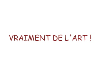 VRAIMENT DE L'ART !

 