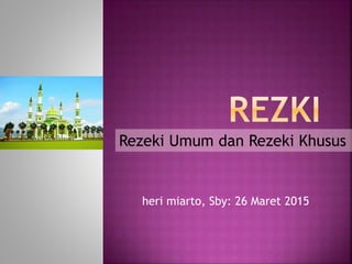 heri miarto, Sby: 26 Maret 2015
Rezeki Umum dan Rezeki Khusus
 