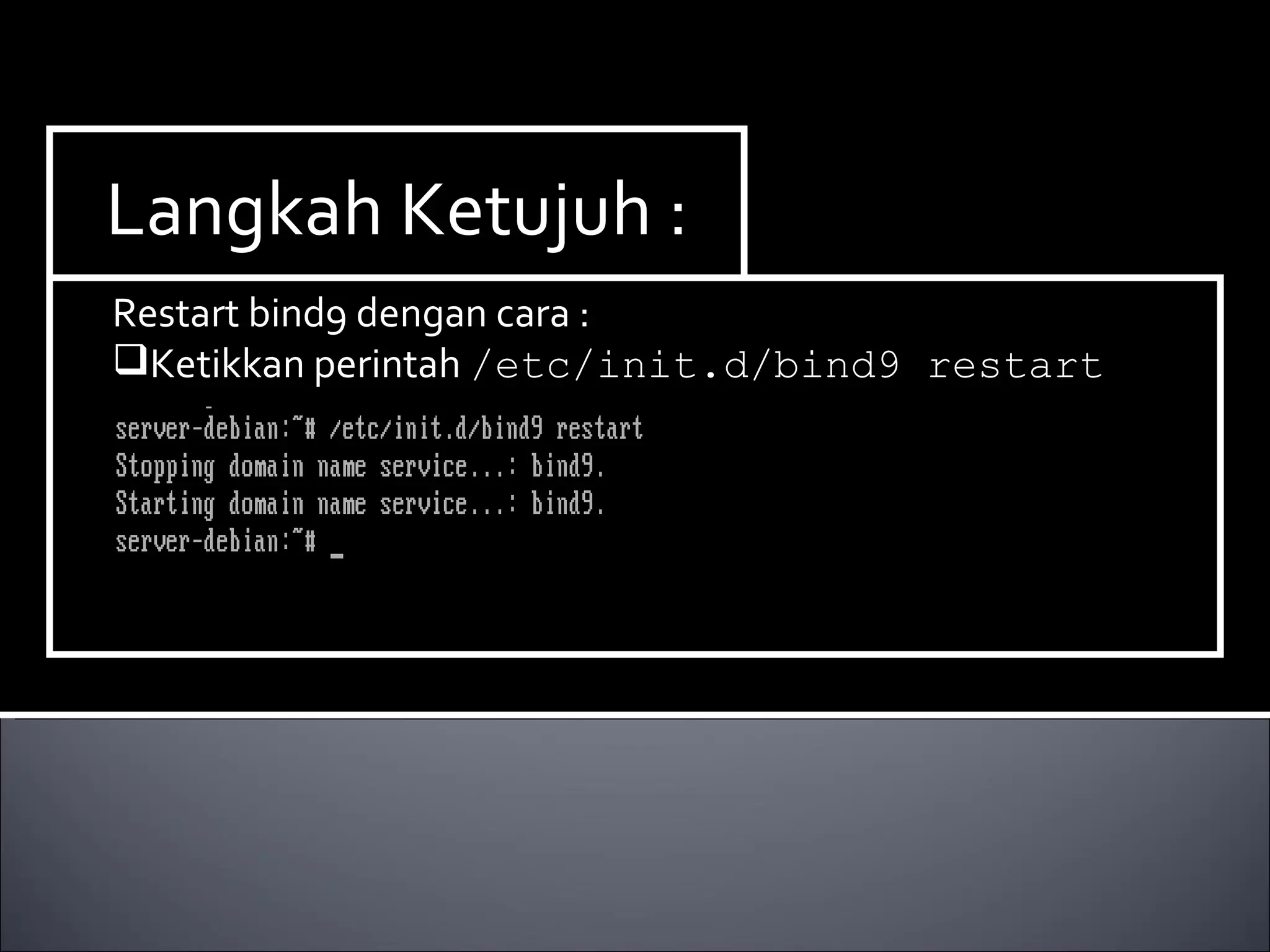 Langkah Ketujuh : Restart bind9 dengan cara : Ketikkan perintah  /etc/init.d/bind9 restart 
