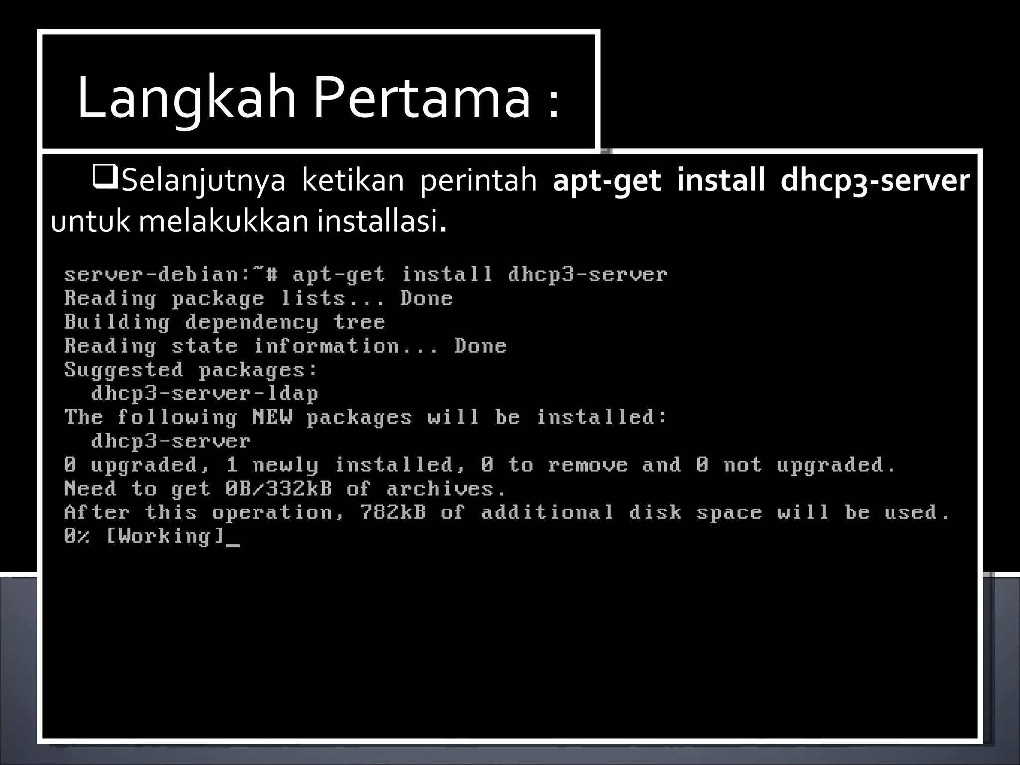 Selanjutnya ketikan perintah  apt-get install dhcp3-server  untuk melakukkan installasi . Langkah Pertama : 
