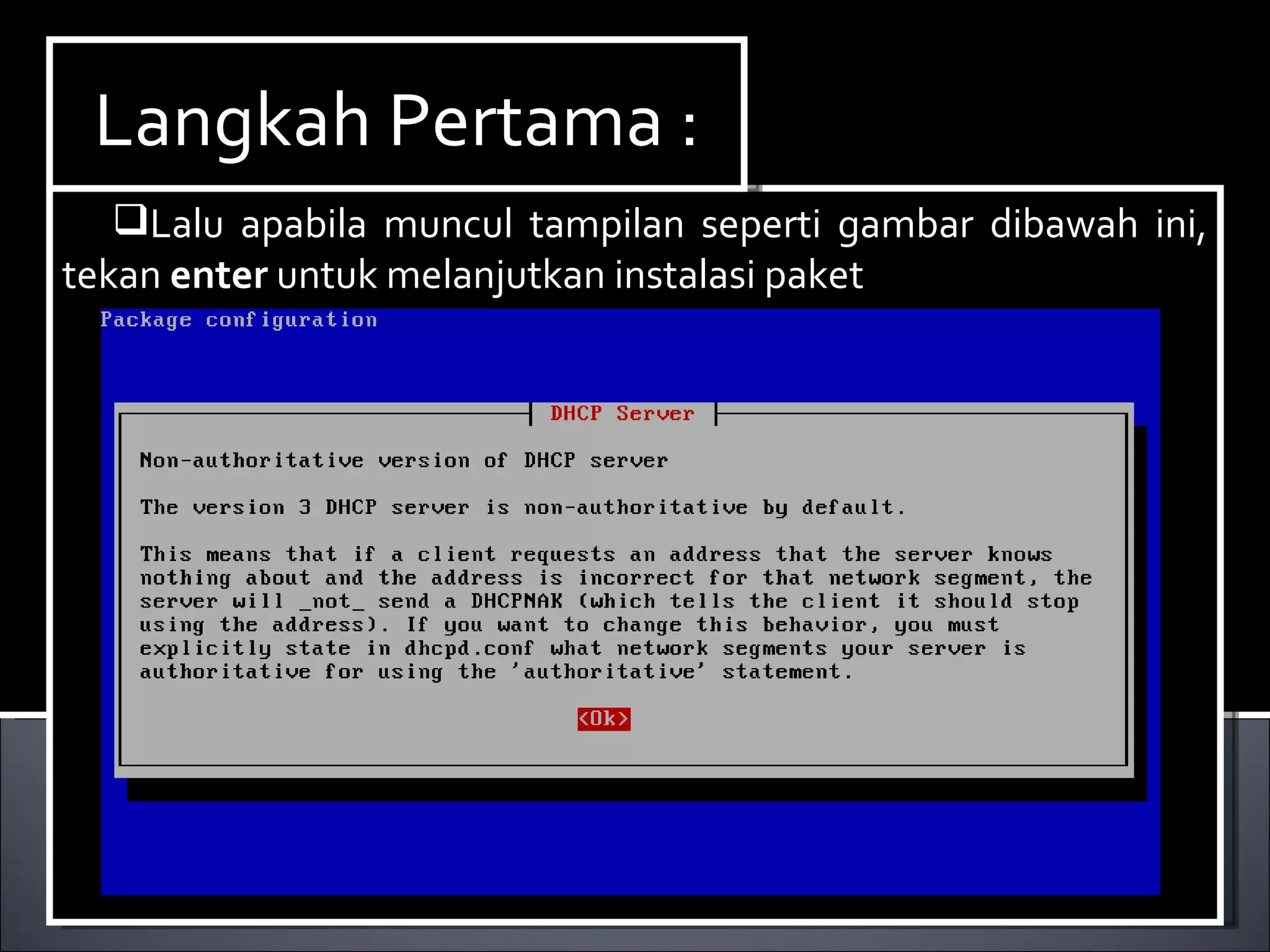 Lalu apabila muncul tampilan seperti gambar dibawah ini, tekan  enter  untuk melanjutkan instalasi paket Langkah Pertama : 