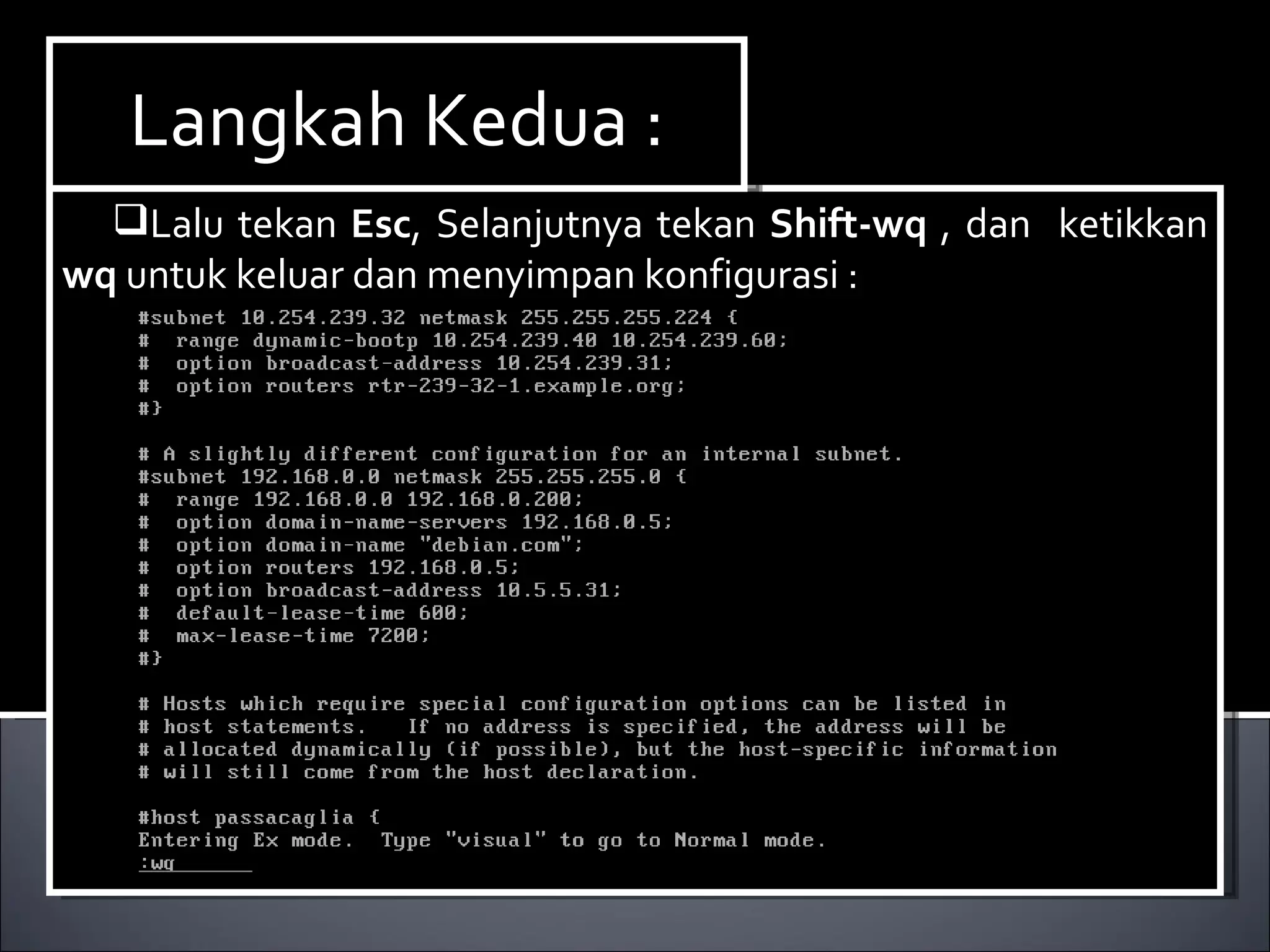 Lalu tekan  Esc , Selanjutnya tekan  Shift-wq  , dan  ketikkan  wq  untuk keluar dan menyimpan konfigurasi : Langkah Kedua : 