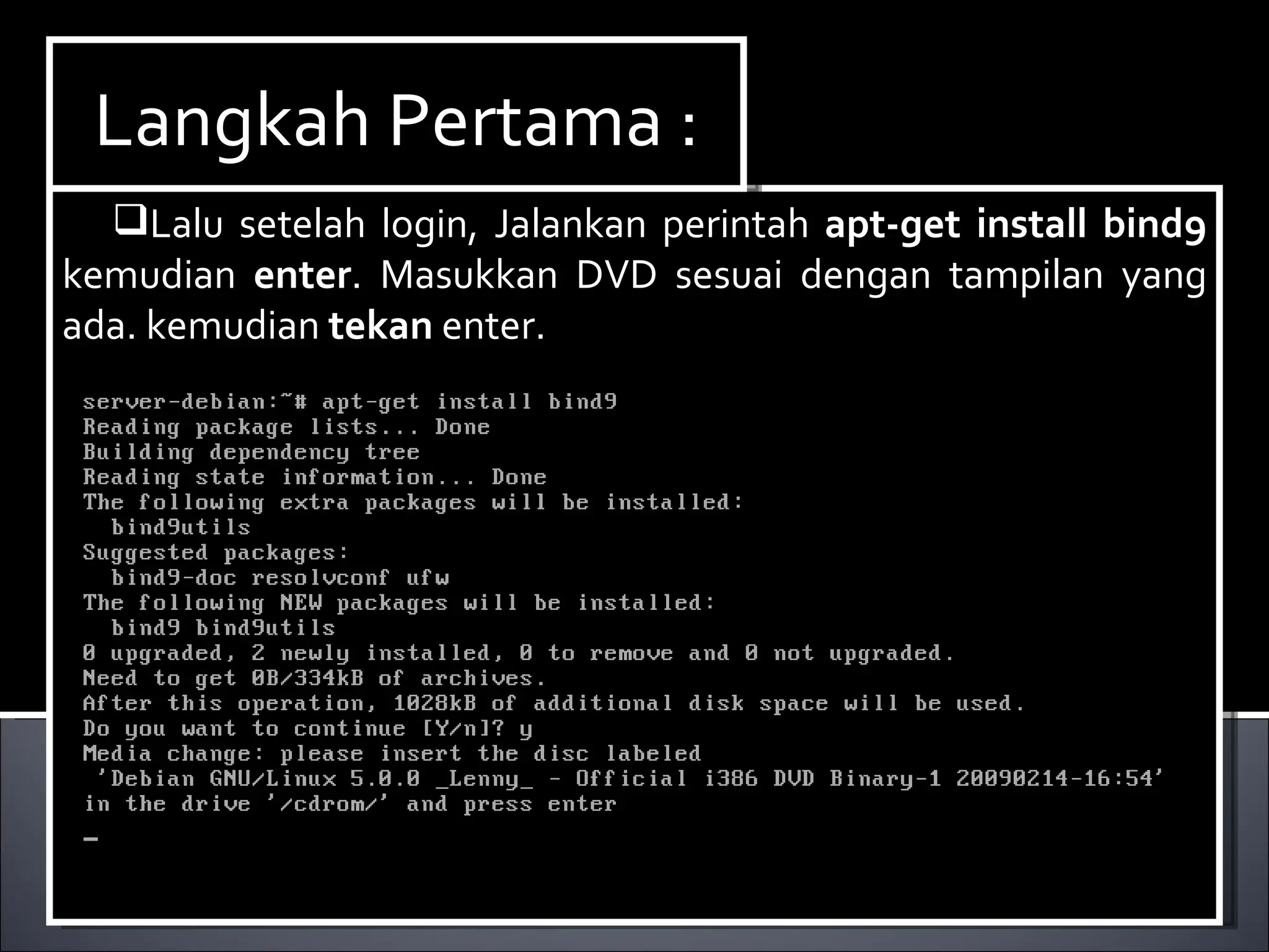 Lalu setelah login, Jalankan perintah  apt-get install bind9  kemudian  enter . Masukkan DVD sesuai dengan tampilan yang ada. kemudian  tekan  enter.  Langkah Pertama : 