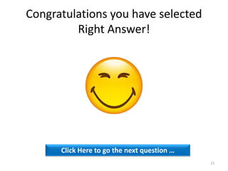 Congratulations you have selected
Right Answer!
Click Here to go the next question …
15
 