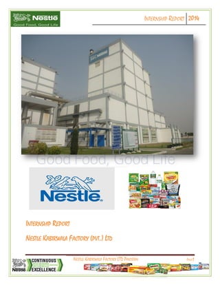 INTERNSHIP REPORT 2014
NESTLE KABIRWALA FACTORY LTD PAKISTAN PAGE1
INTERNSHIP REPORT
NESTLE KABIRWALA FACTORY (PVT.) LTD
 