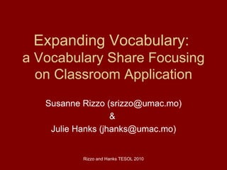Expanding Vocabulary:  a Vocabulary Share Focusing on Classroom Application Susanne Rizzo (srizzo@umac.mo) &  Julie Hanks (jhanks@umac.mo) 