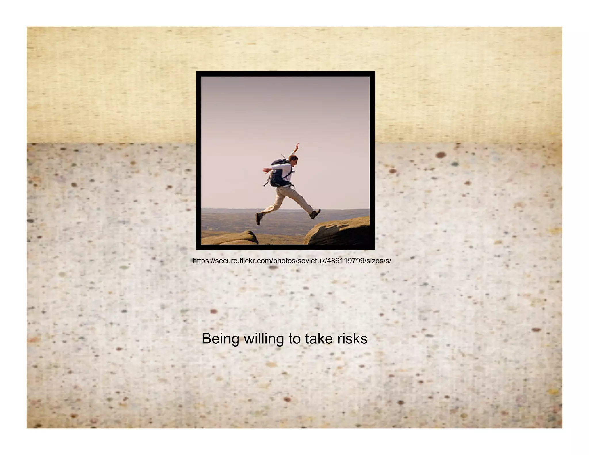 Jump on 2- risk taking



    https://secure.flickr.com/photos/sovietuk/486119799/sizes/s/




      Being willing to take risks
 