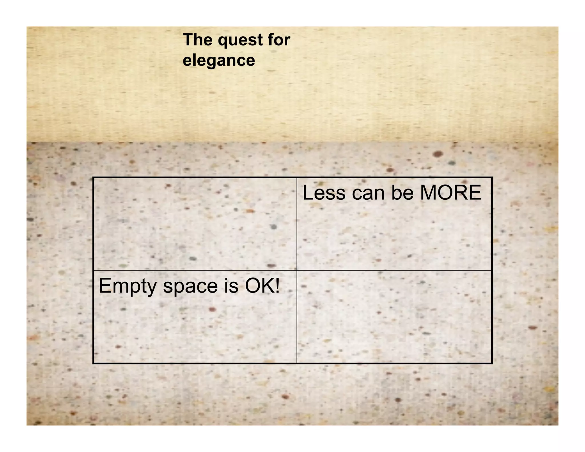 The quest for
        elegance

     Quest for elegance

                        Less can be MORE



Empty space is OK!
 