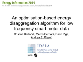 An optimisation-based energy
disaggregation algorithm for low
frequency smart meter data
Cristina Rottondi, Marco Derboni, Dario Piga,
Andrea E. Rizzoli
 
