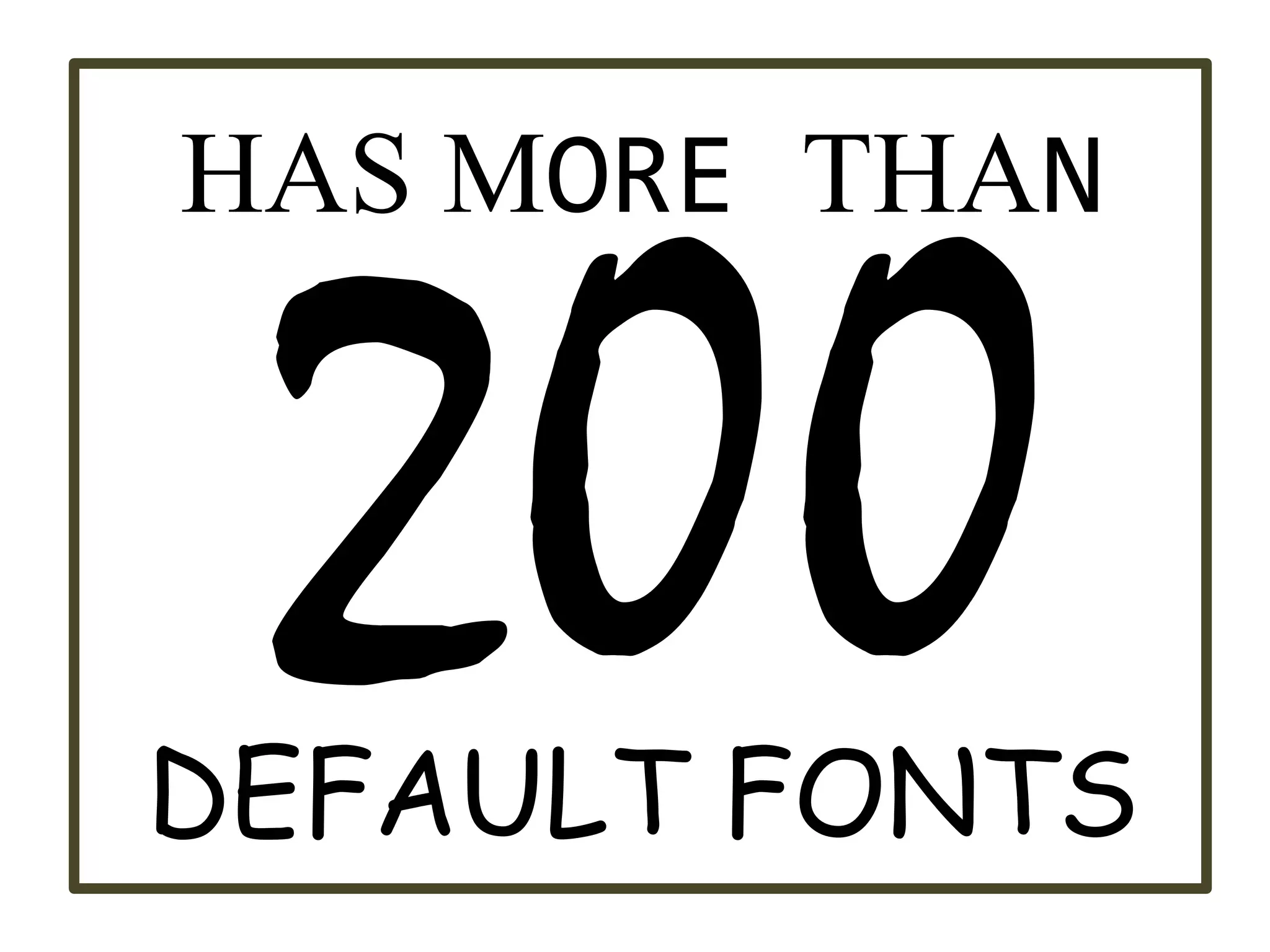 HAS MORE THAN
DEFAULT FONTS
 