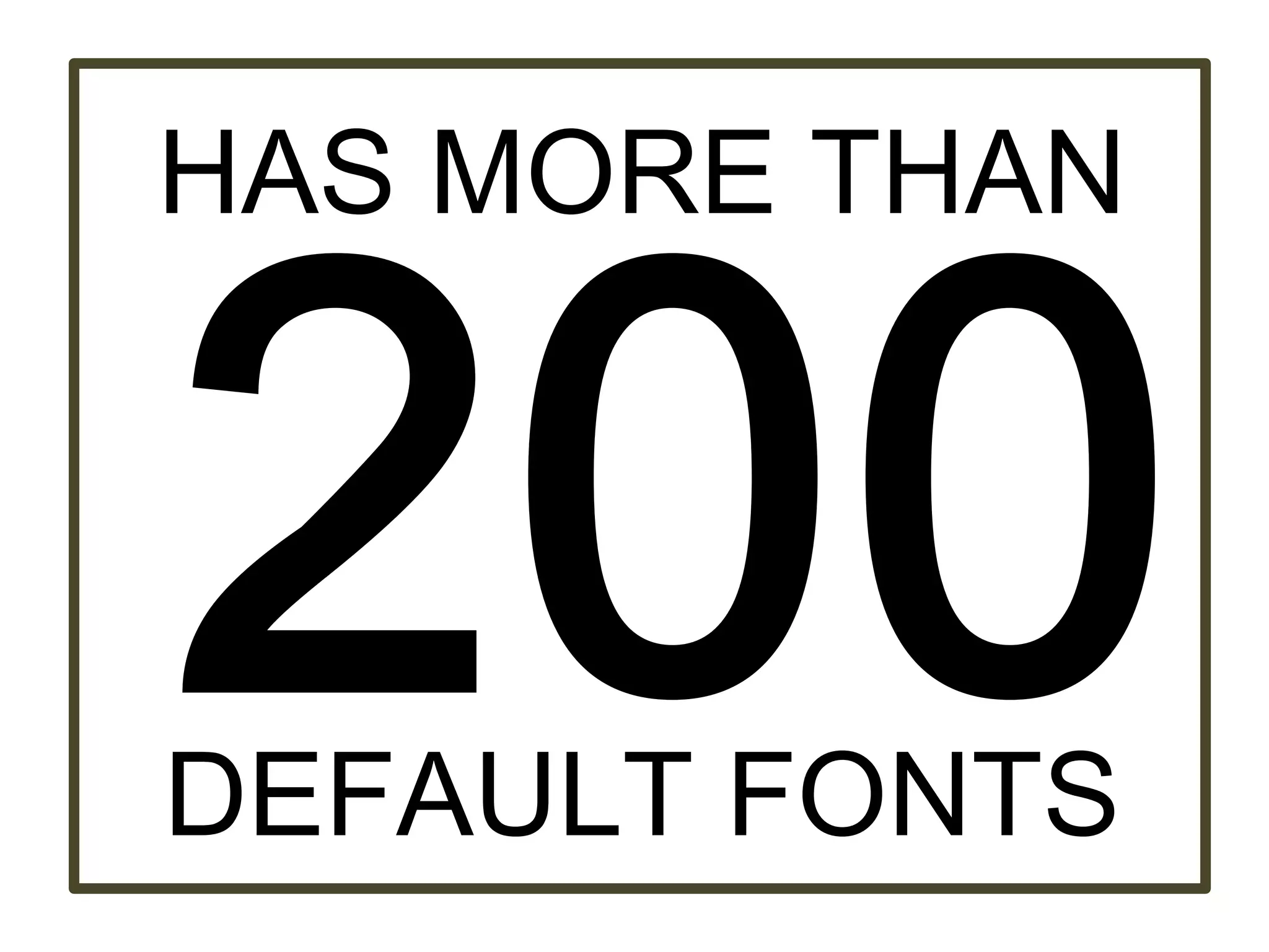 HAS MORE THAN
DEFAULT FONTS
 