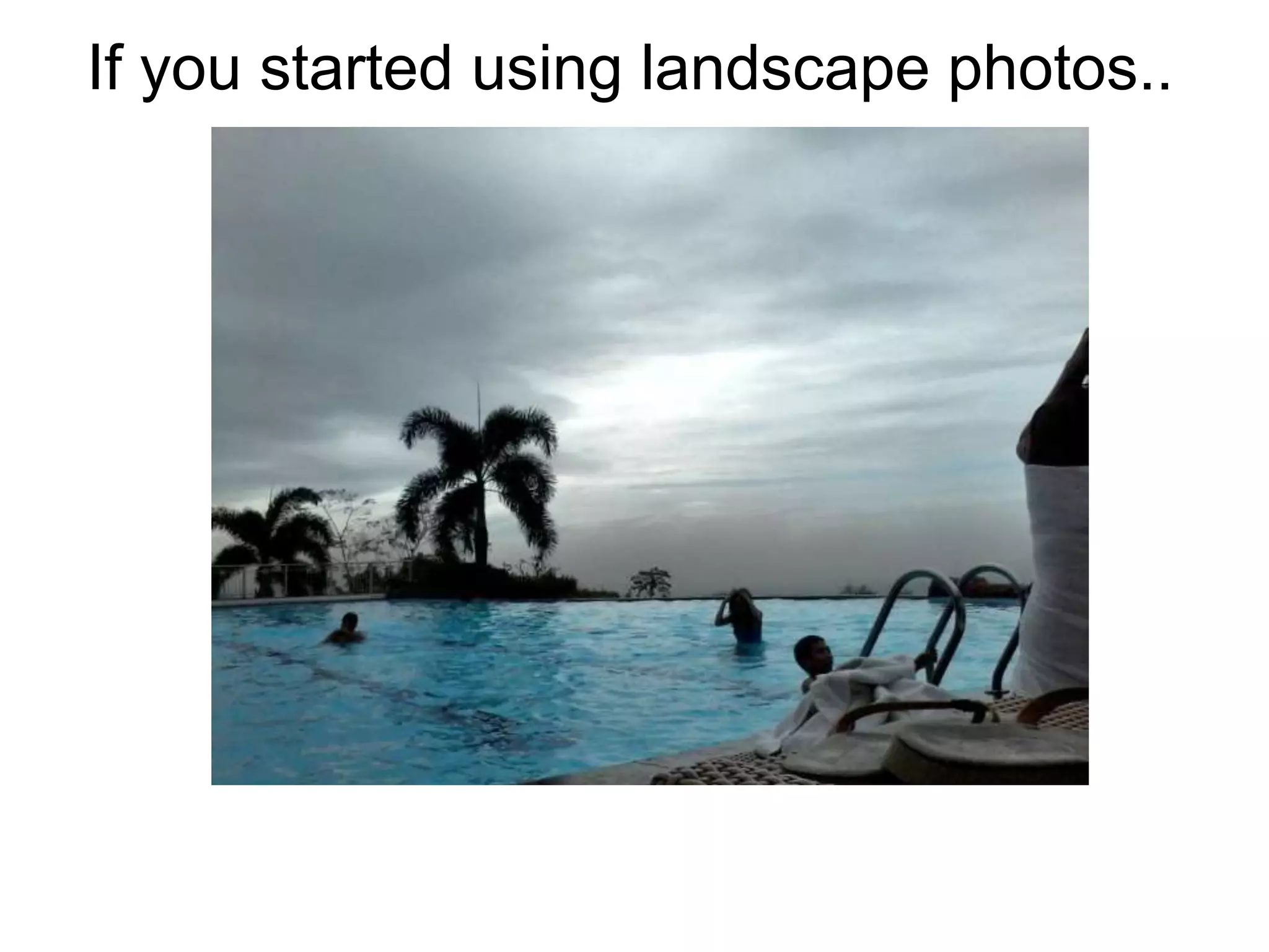 If you started using landscape photos..
 