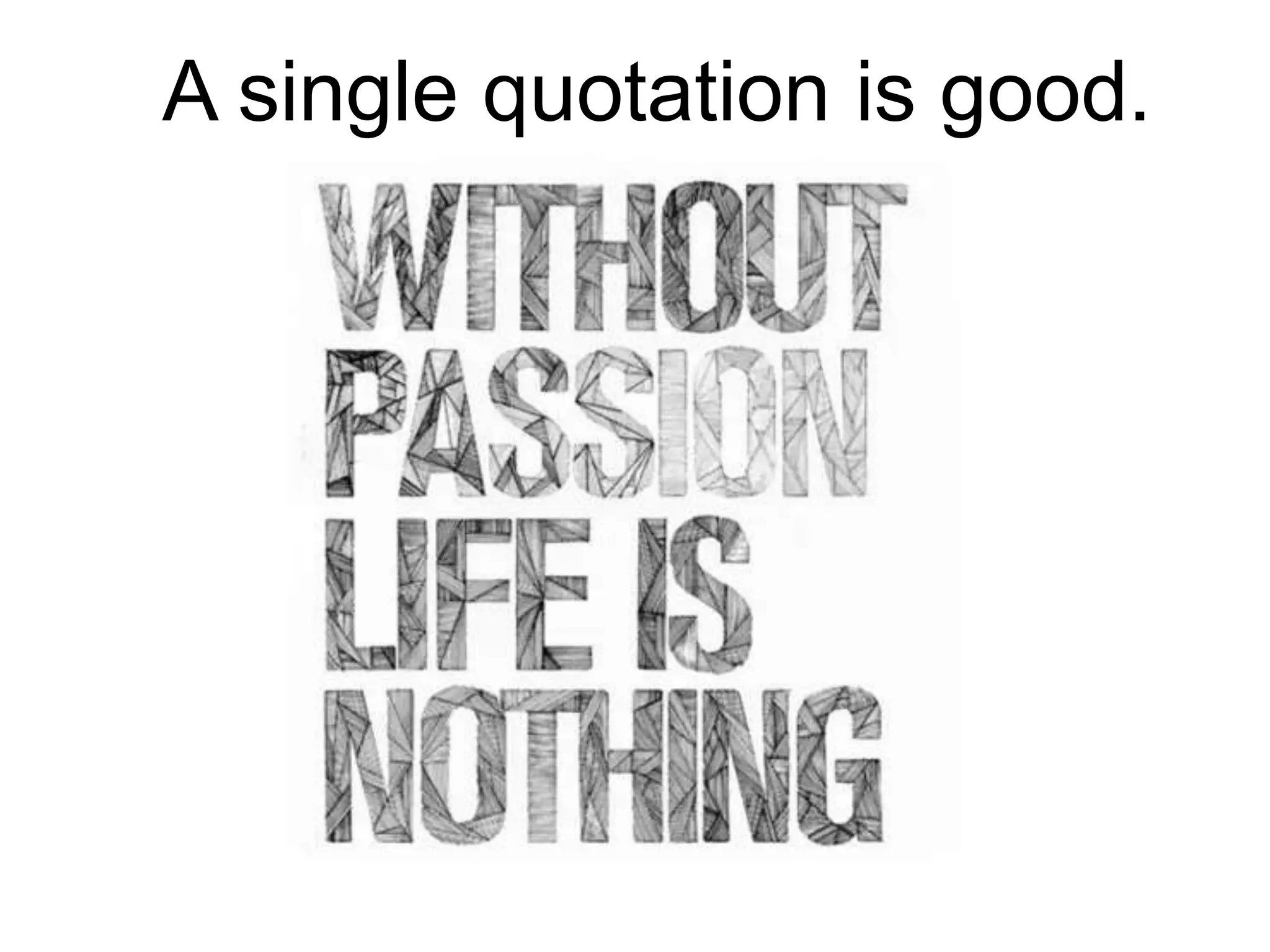 BE HUMBLE
YOU COULD
BE WRONG
A single quotation is good.
 