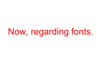 Now, regarding fonts.
 