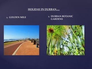 HOLIDAY IN DURBAN.....
 GOLDEN MILE  DURBAN BOTANIC
GARDENS
 