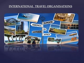 {
INTERNATIONAL TRAVEL ORGANISATIONS
 