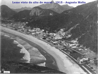 Leme visto do alto do morro - 1915 - Augusto Malta
 