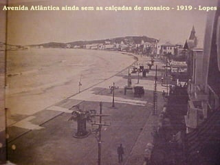 Avenida Atlântica ainda sem as calçadas de mosaico - 1919 - Lopes
 