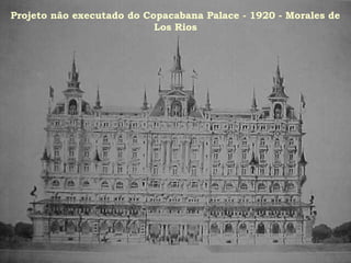 Projeto não executado do Copacabana Palace - 1920 - Morales de
                           Los Rios
 