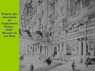 Projeto não
 executado
     do
Copacabana
  Palace -
   1920 -
Morales de
  Los Rios
 