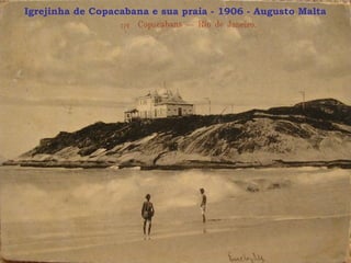 Igrejinha de Copacabana e sua praia - 1906 - Augusto Malta
 