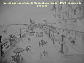Projeto não executado do Copacabana Palace - 1920 - Morales de
                           Los Rios
 