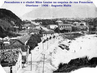 Pescadores e o chalet Mère Louise na esquina de rua Francisco
               Otaviano - 1906 - Augusto Malta
 