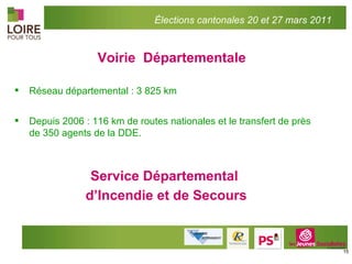 Voirie  Départementale Réseau départemental : 3 825 km Depuis 2006 : 116 km de routes nationales et le transfert de près de 350 agents de la DDE. Service Départemental  d’Incendie et de Secours Élections cantonales 20 et 27 mars 2011 