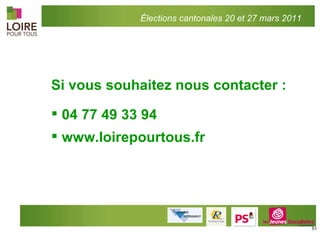 Si vous souhaitez nous contacter : 04 77 49 33 94 www.loirepourtous.fr Élections cantonales 20 et 27 mars 2011 