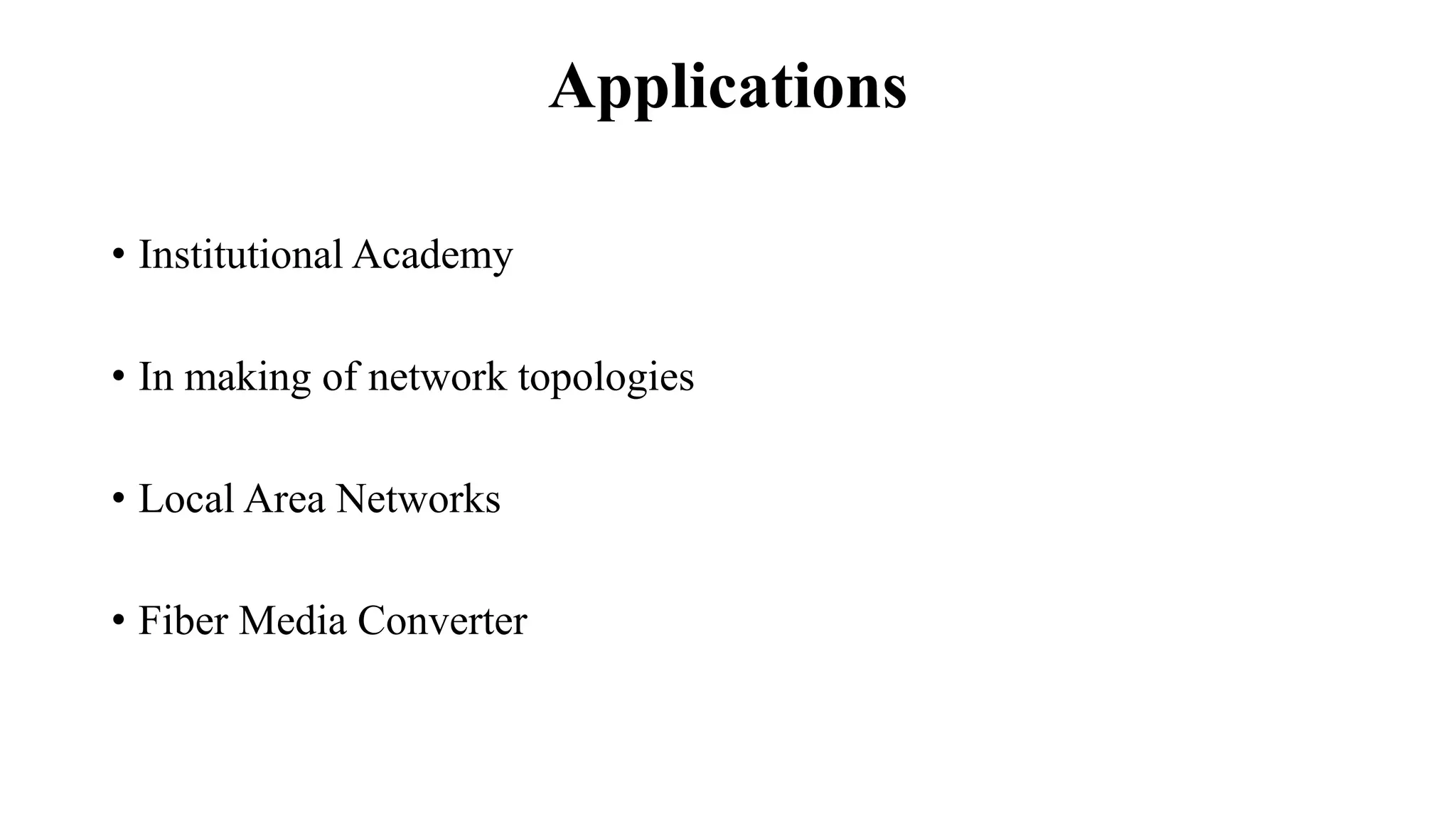 Applications
• Institutional Academy
• In making of network topologies
• Local Area Networks
• Fiber Media Converter
 