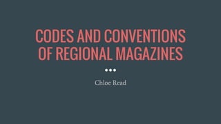 CODES AND CONVENTIONS
OF REGIONAL MAGAZINES
Chloe Read
 