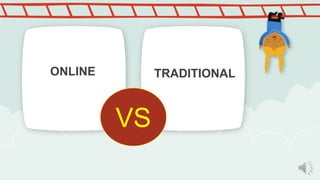 ONLINE TRADITIONAL
VS
 