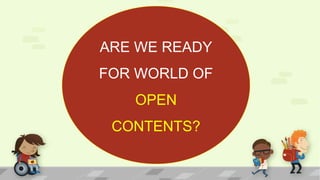 ARE WE READY
FOR WORLD OF
OPEN
CONTENTS?
 