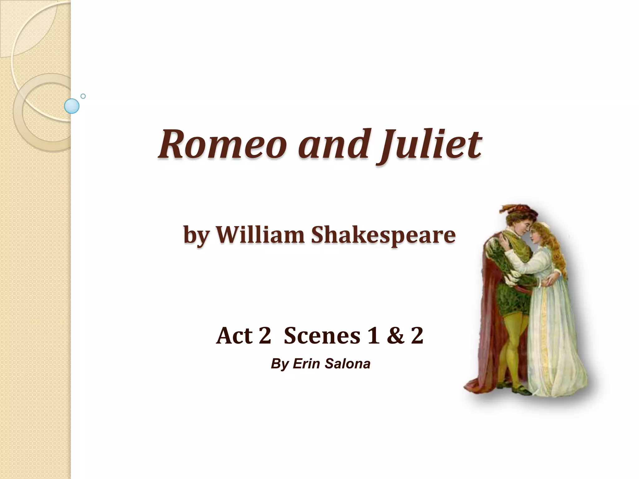 Romeo and Julietby William ShakespeareAct 2 Scenes 1 & 2By Erin Salona