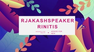 RJAKASHSPEAKER
RINITIS
RESEAR CH FOR
HEALT H
ACHIVE FOR
NEW
 