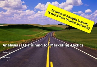 1
Analysis (II) Training for Marketing Tactics
Richard Jo
Feb 2010
*****.
 