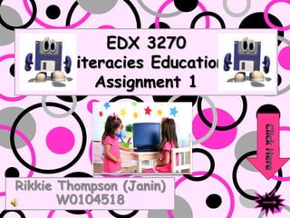 EDX 3270
        Literacies Education
            Assignment 1




Rikkie Thompson (Janin)
       W0104518
 