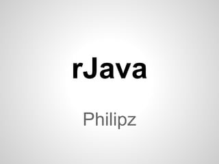 rJava
Philipz
 