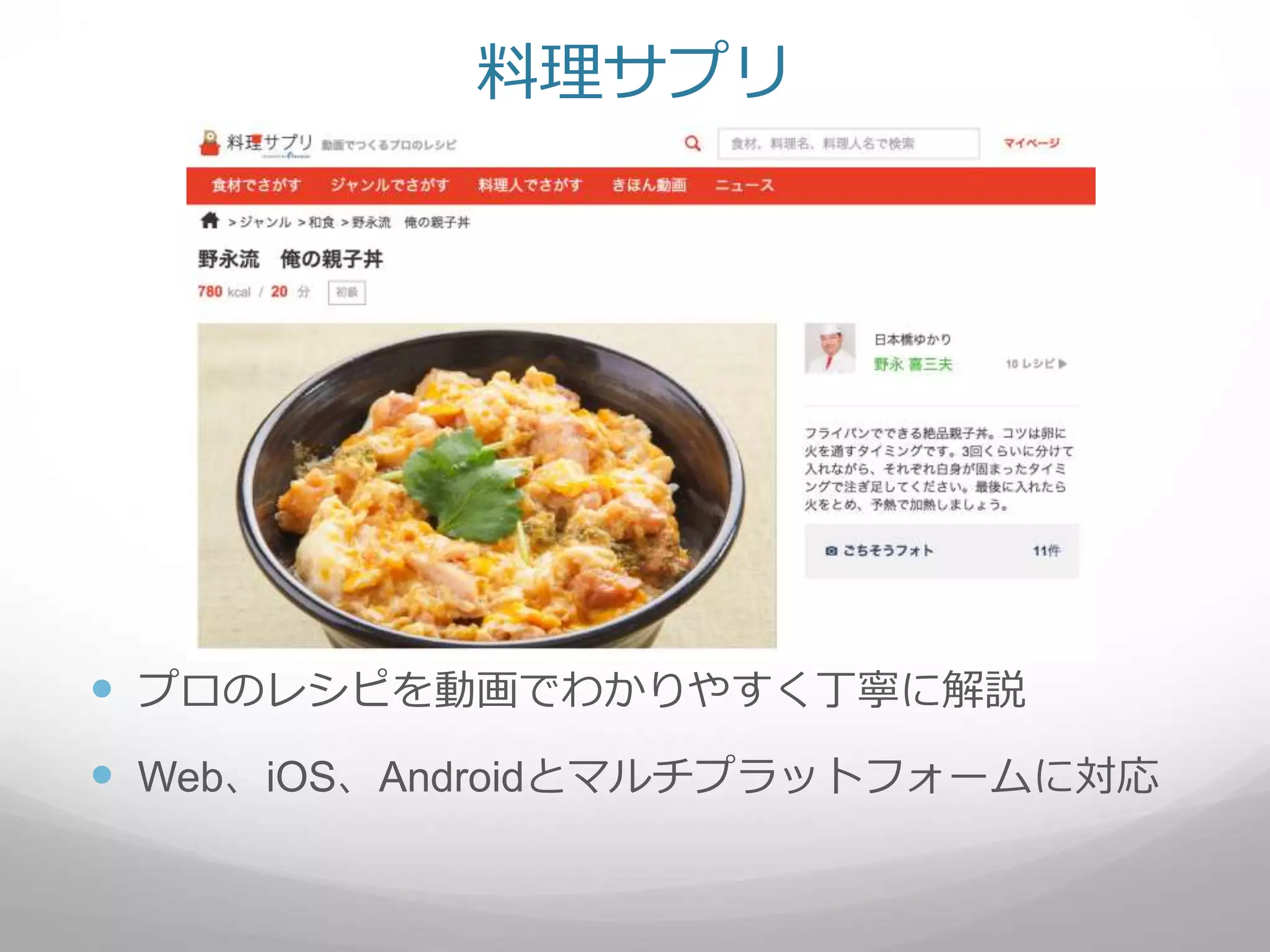  プロのレシピを動画でわかりやすく丁寧に解説
 Web、iOS、Androidとマルチプラットフォームに対応
料理サプリ
 