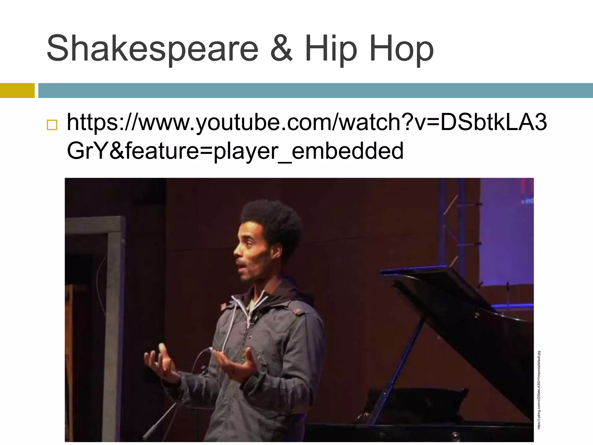 Shakespeare & Hip Hop
 https://www.youtube.com/watch?v=DSbtkLA3
GrY&feature=player_embedded
https://i.ytimg.com/vi/DSbtkLA3GrY/maxresdefault.jpg
 