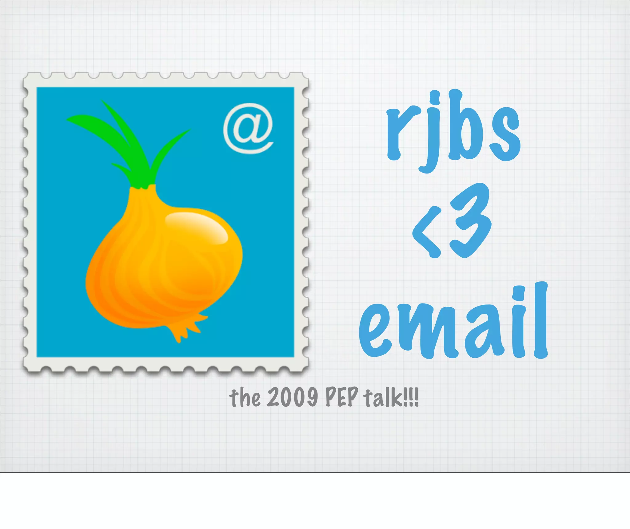 rjbs
               <3
             email
the 2009 PEP talk!!!
 