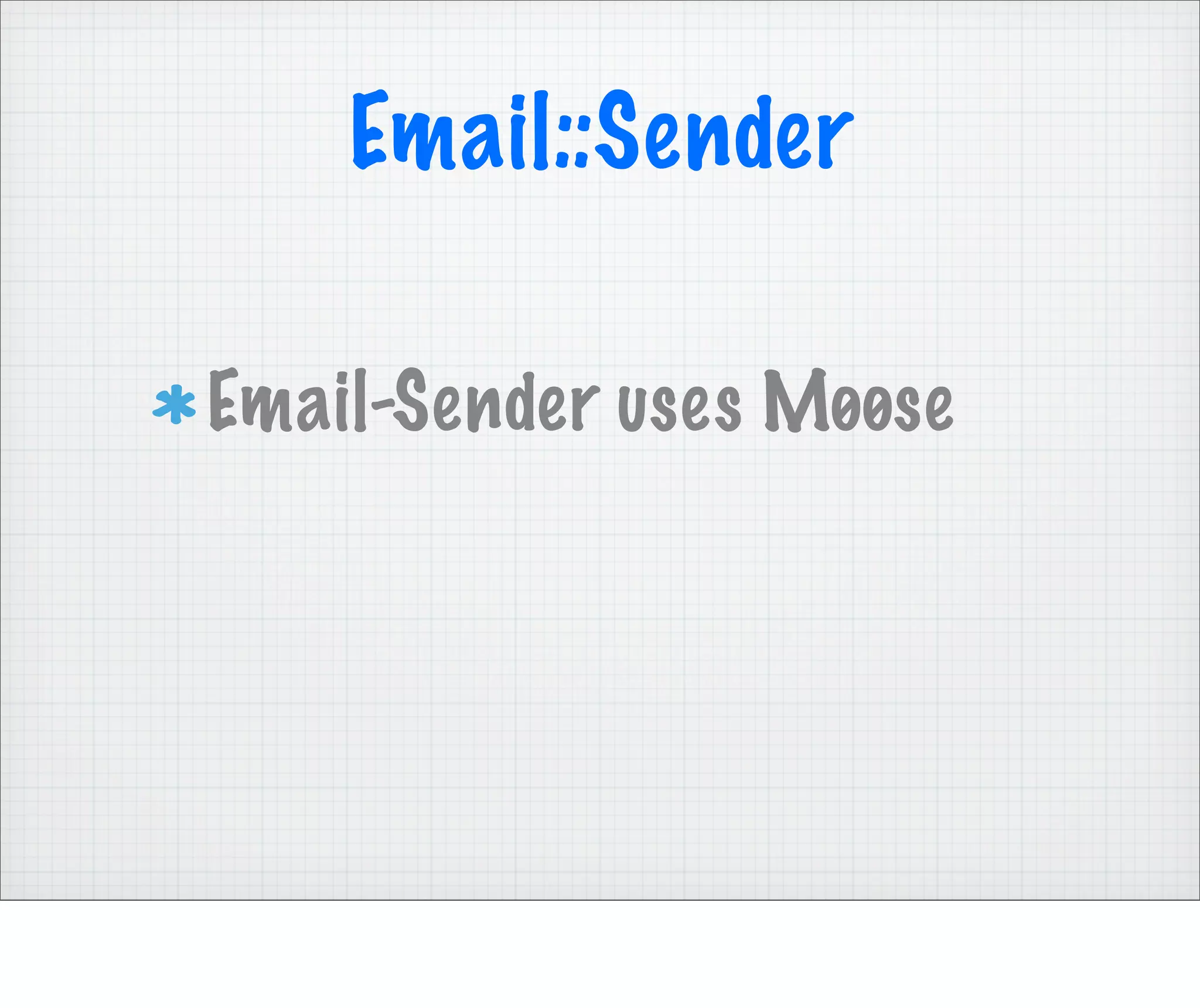 Email::Sender

Email-Sender uses Møøse
 