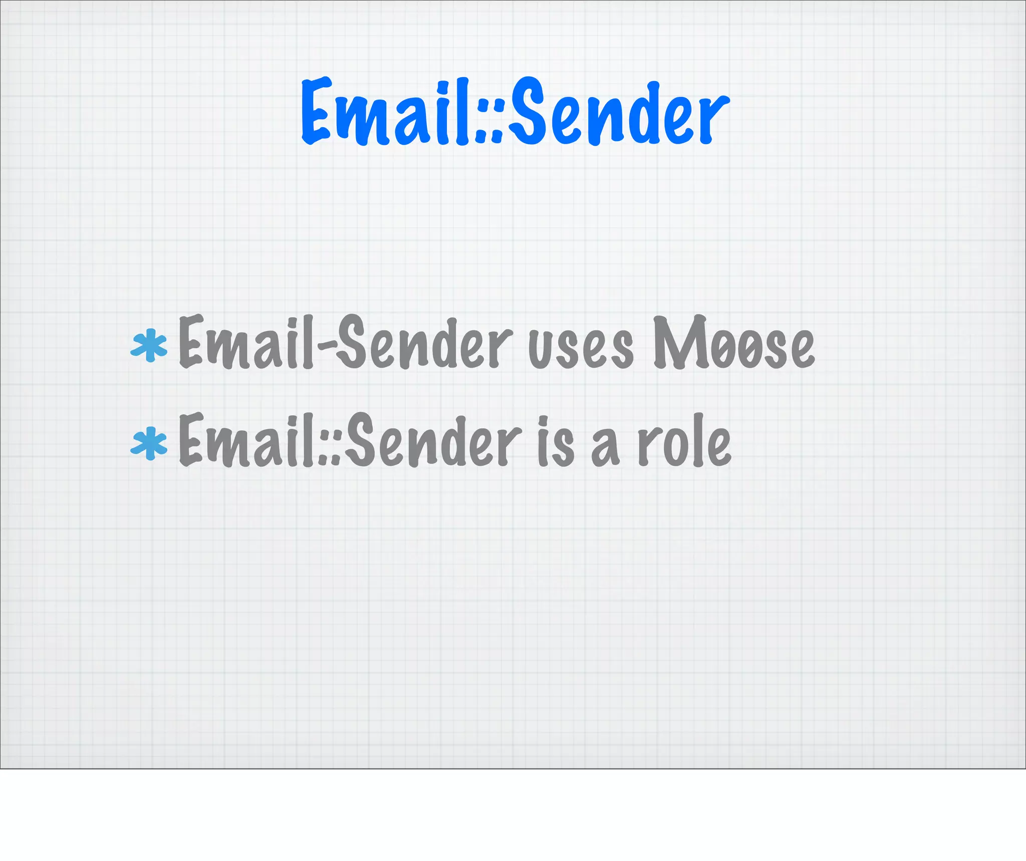 Email::Sender

Email-Sender uses Møøse
Email::Sender is a role
 