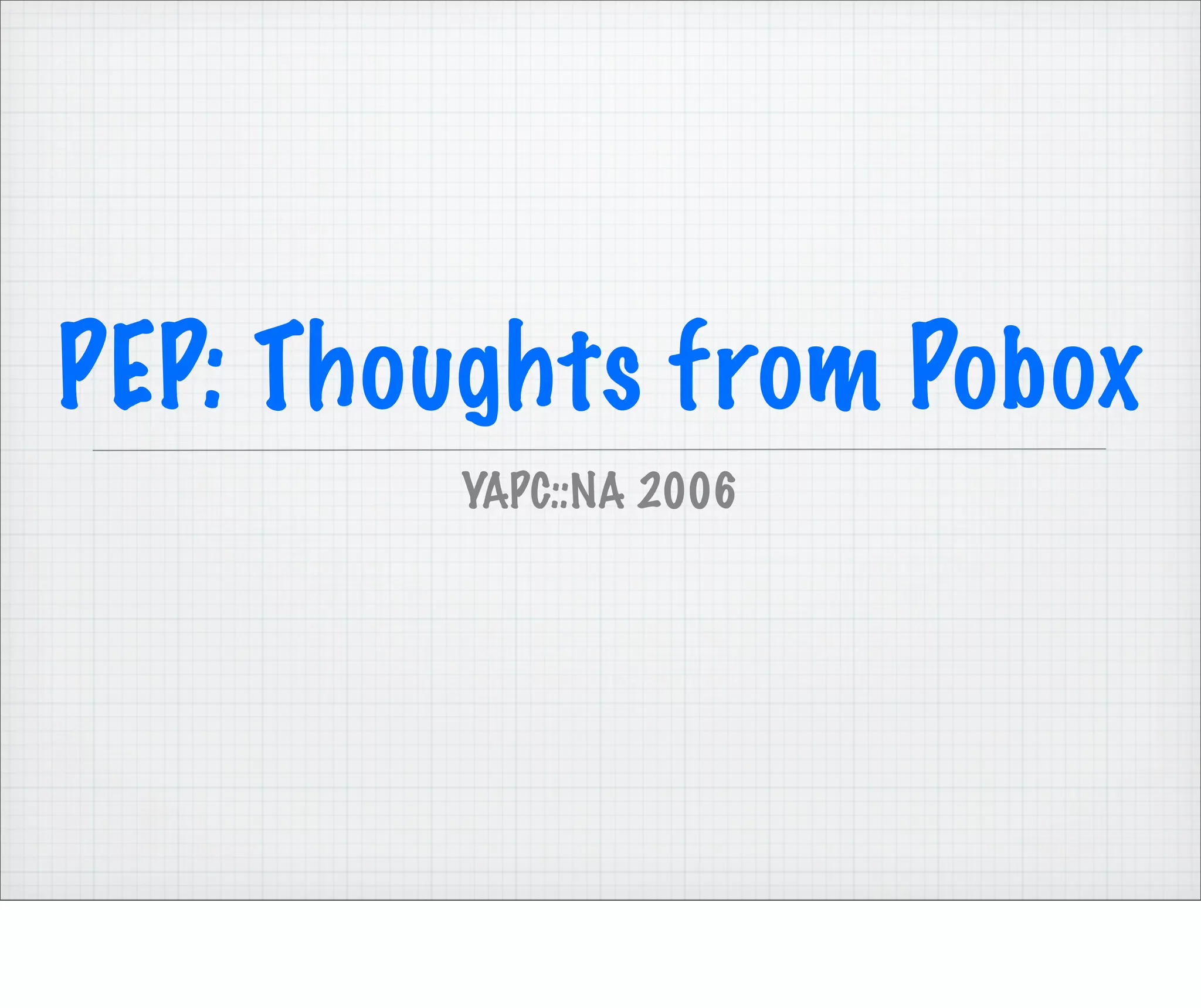 PEP: Thoughts from Pobox
        YAPC::NA 2006
 
